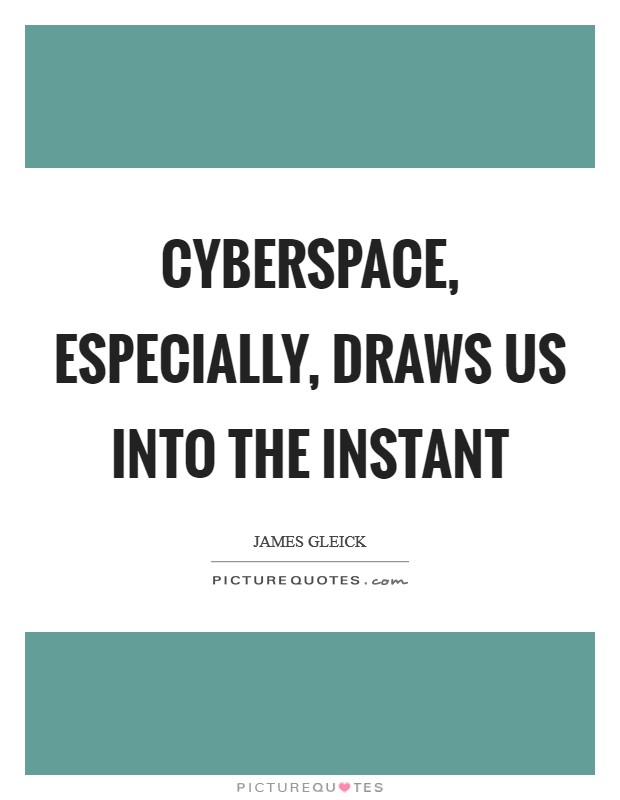 Cyberspace, especially, draws us into the instant Picture Quote #1