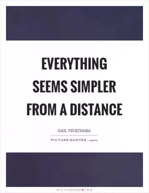 Everything seems simpler from a distance Picture Quote #1