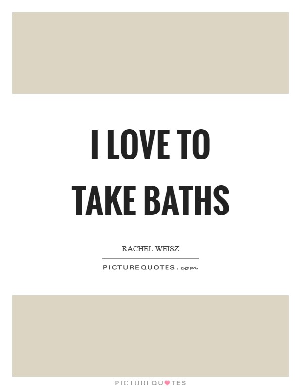 I love to take baths Picture Quote #1