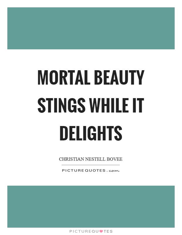 Mortal beauty stings while it delights Picture Quote #1