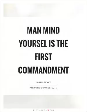Man mind yoursel is the first commandment Picture Quote #1