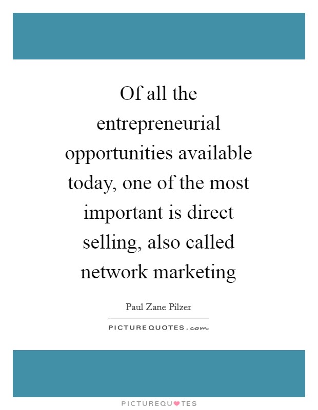 Of all the entrepreneurial opportunities available today, one of the most important is direct selling, also called network marketing Picture Quote #1