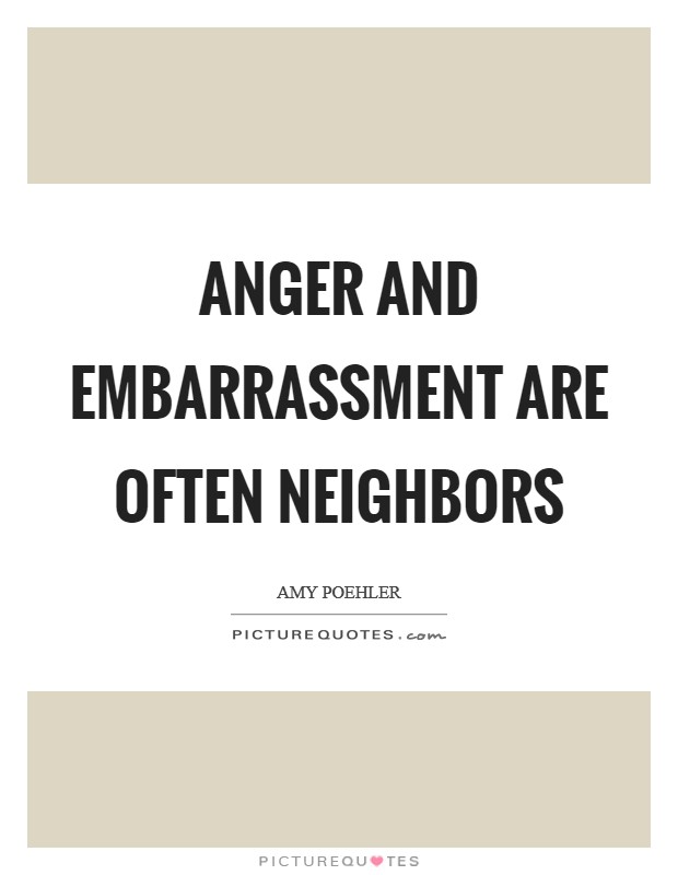 Anger and embarrassment are often neighbors Picture Quote #1
