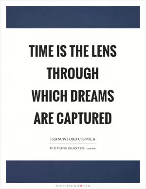 Time is the lens through which dreams are captured Picture Quote #1