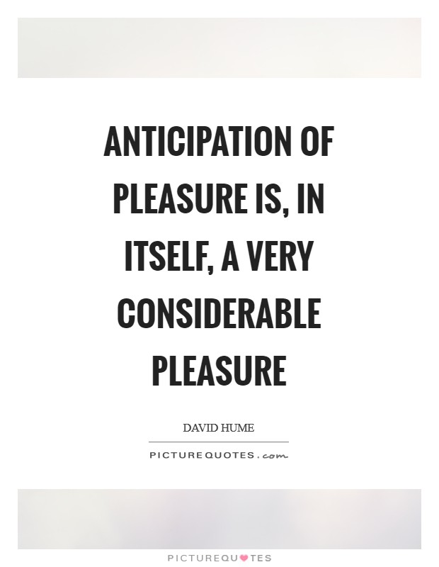 Anticipation of pleasure is, in itself, a very considerable pleasure Picture Quote #1