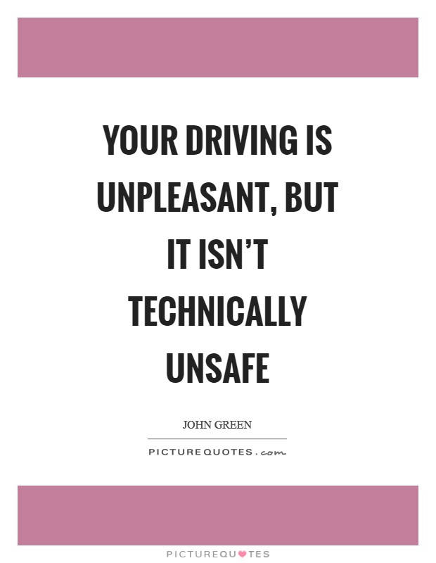 Your driving is unpleasant, but it isn't technically unsafe Picture Quote #1
