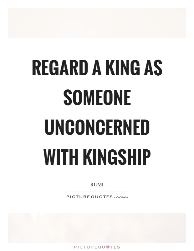 Regard a king as someone unconcerned with kingship Picture Quote #1