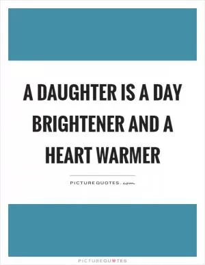 A daughter is a day brightener and a heart warmer Picture Quote #1