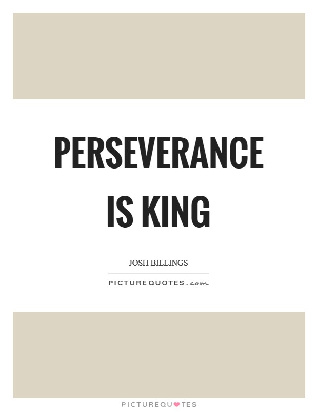 Perseverance is king Picture Quote #1