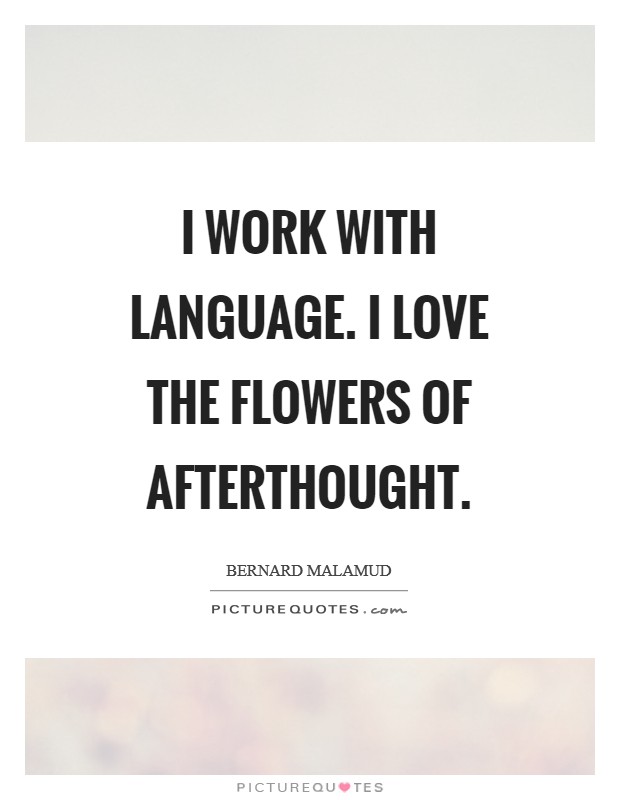 I work with language. I love the flowers of afterthought Picture Quote #1