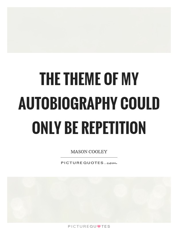 The theme of my autobiography could only be repetition Picture Quote #1