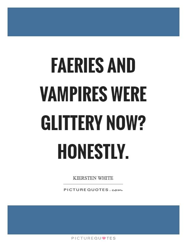 Faeries and vampires were glittery now? Honestly Picture Quote #1