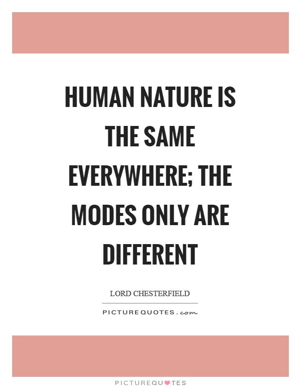 Human nature is the same everywhere; the modes only are different Picture Quote #1