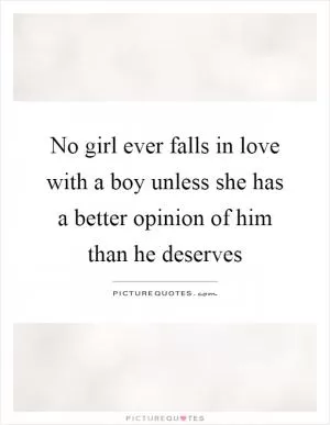 No girl ever falls in love with a boy unless she has a better opinion of him than he deserves Picture Quote #1
