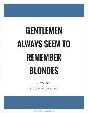 Gentlemen always seem to remember blondes Picture Quote #1
