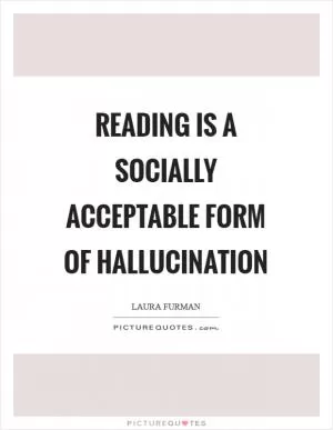 Reading is a socially acceptable form of hallucination Picture Quote #1