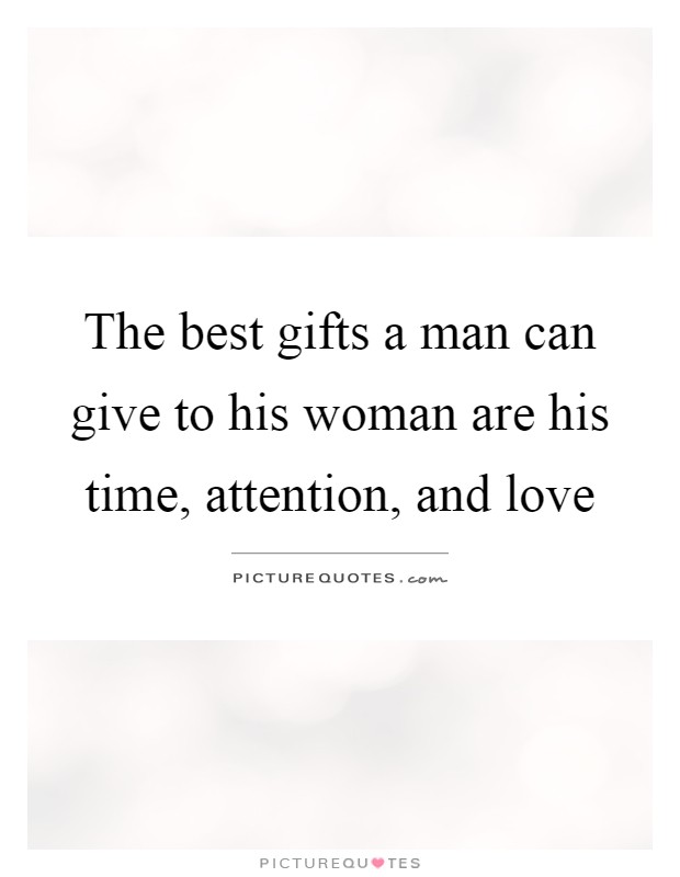 The best gifts a man can give to his woman are his time, attention, and love Picture Quote #1