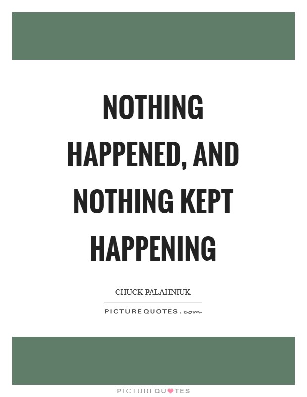 Nothing happened, and nothing kept happening Picture Quote #1