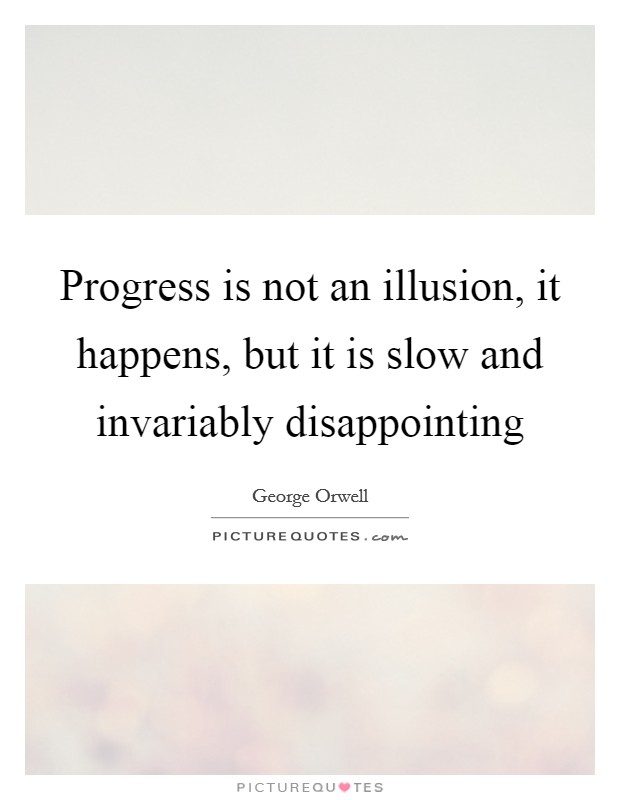 Progress is not an illusion, it happens, but it is slow and invariably disappointing Picture Quote #1