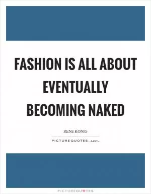 Fashion is all about eventually becoming naked Picture Quote #1