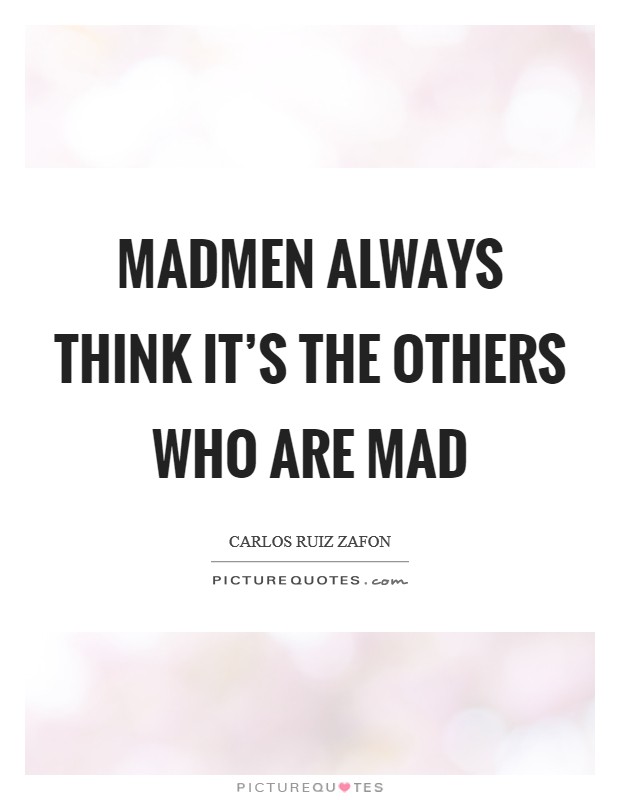 Madmen always think it's the others who are mad Picture Quote #1