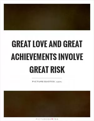 Great love and great achievements involve great risk Picture Quote #1