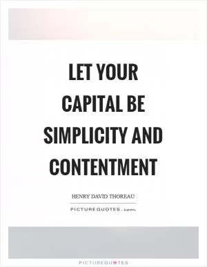 Let your capital be simplicity and contentment Picture Quote #1