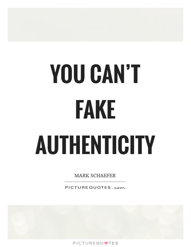 You can't fake authenticity Picture Quote #1