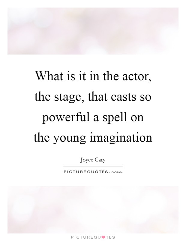 What is it in the actor, the stage, that casts so powerful a spell on the young imagination Picture Quote #1