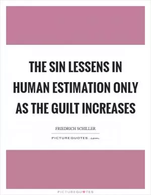 The sin lessens in human estimation only as the guilt increases Picture Quote #1