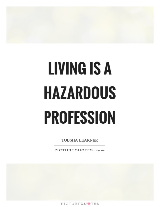 Living is a hazardous profession Picture Quote #1