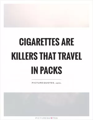 Cigarettes are killers that travel in packs Picture Quote #1
