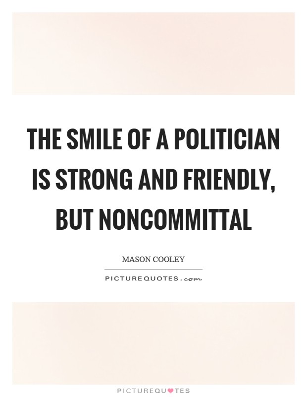 The smile of a politician is strong and friendly, but noncommittal Picture Quote #1