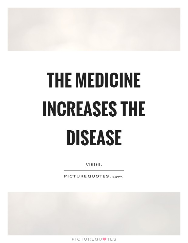 The medicine increases the disease Picture Quote #1