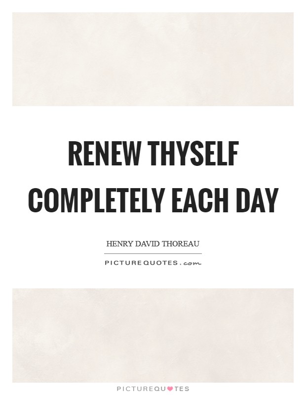 Renew thyself completely each day Picture Quote #1
