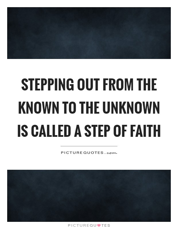 Stepping out from the known to the unknown is called a step of faith Picture Quote #1