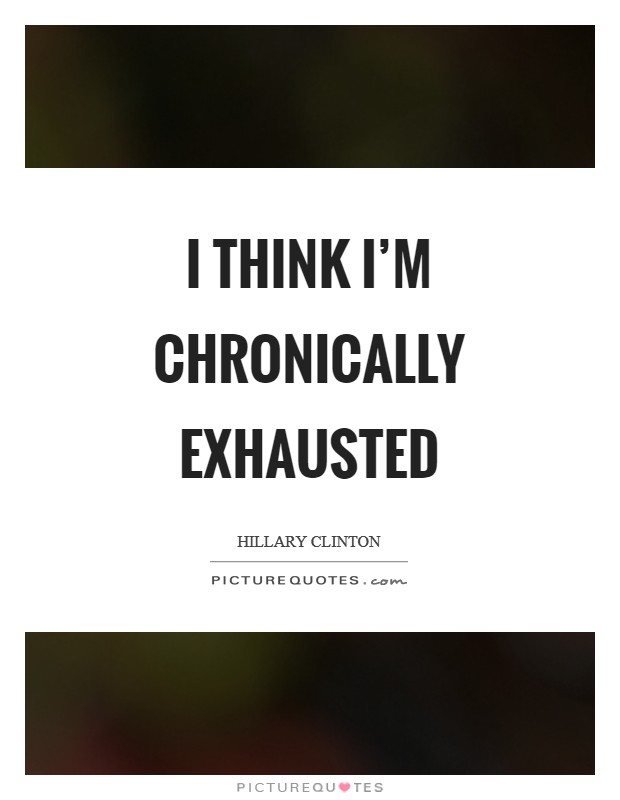 I think I'm chronically exhausted Picture Quote #1