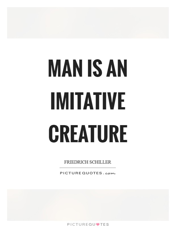 Man is an imitative creature Picture Quote #1