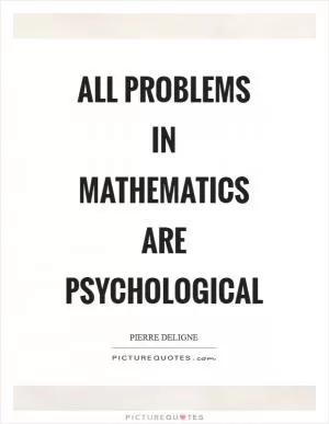 All problems in mathematics are psychological Picture Quote #1