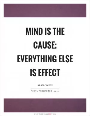 Mind is the cause; everything else is effect Picture Quote #1