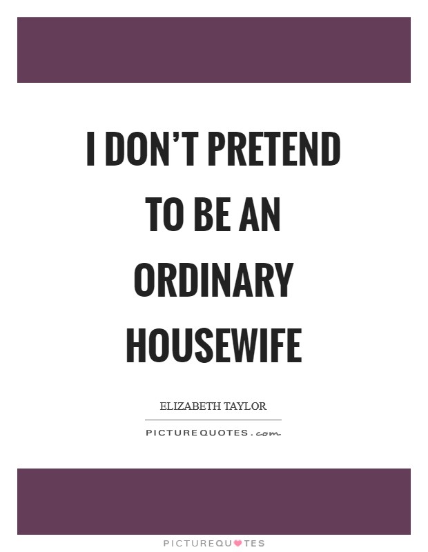 I don't pretend to be an ordinary housewife Picture Quote #1