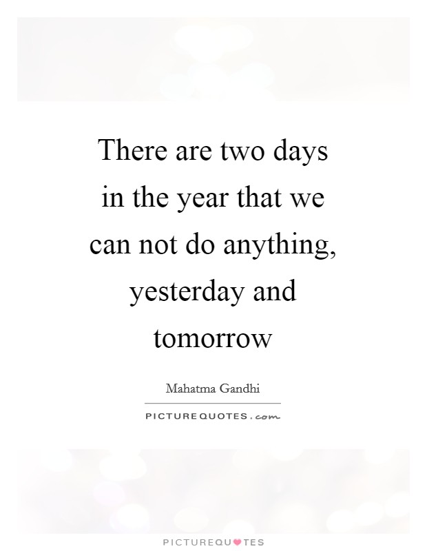 There are two days in the year that we can not do anything, yesterday and tomorrow Picture Quote #1