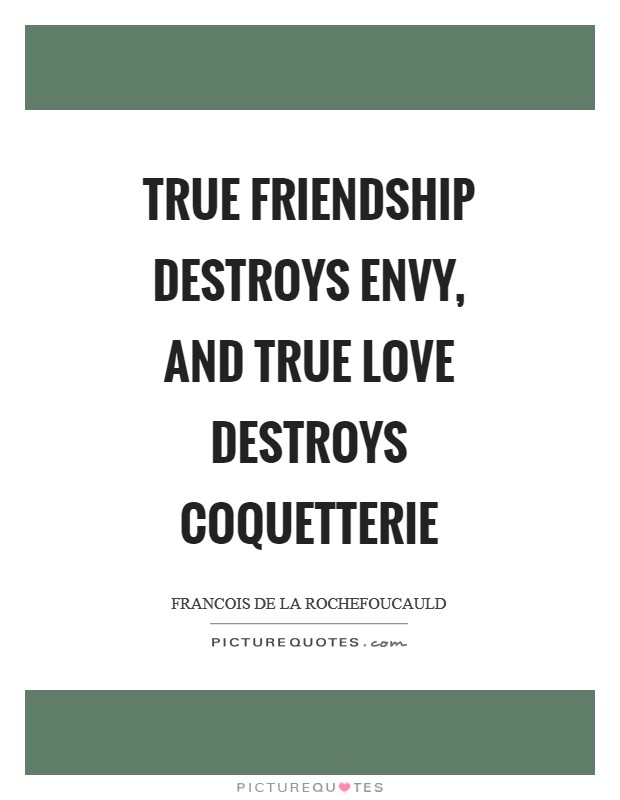 True friendship destroys envy, and true love destroys coquetterie Picture Quote #1