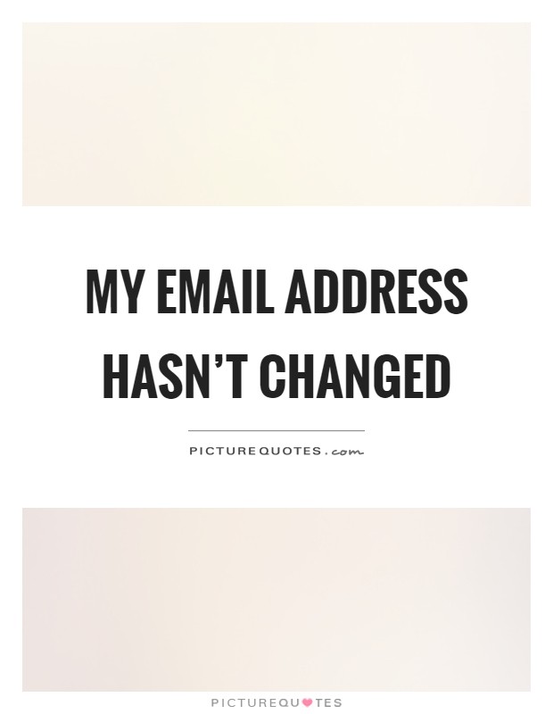 My email address hasn't changed Picture Quote #1