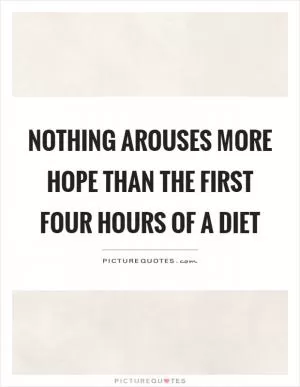 Nothing arouses more hope than the first four hours of a diet Picture Quote #1