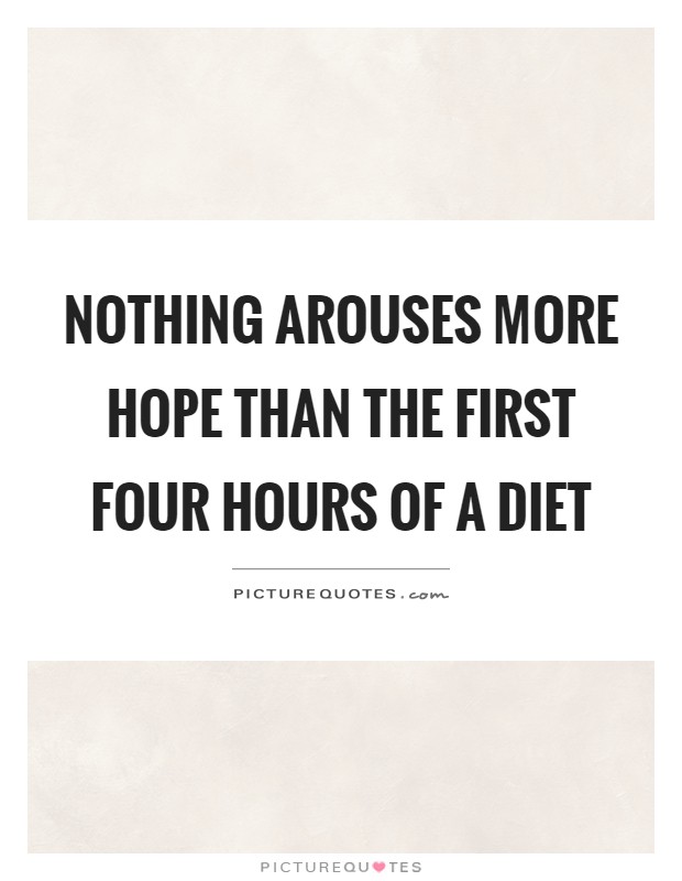 Nothing arouses more hope than the first four hours of a diet Picture Quote #1