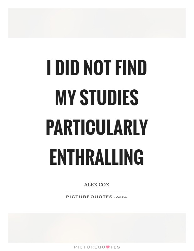 I did not find my studies particularly enthralling Picture Quote #1
