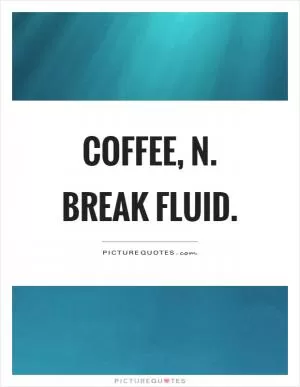 Coffee, n. Break fluid Picture Quote #1