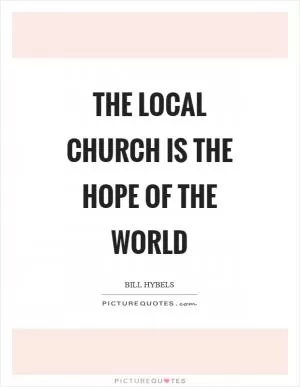 The local church is the hope of the world Picture Quote #1