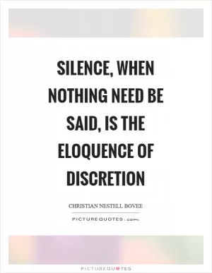 Silence, when nothing need be said, is the eloquence of discretion Picture Quote #1